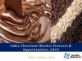M a r k e t . I n t e l l i g e n c e . E x p e r t s
India Chocolate Market Forecast &
Opportunities, 2019
 