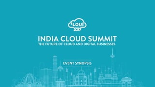India cloud summit 2017
Event report
EVENT SYNOPSIS
 