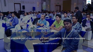 Feedback
“Its great to be part of such events and learn about all the Development happening
around.”
Mazhar Hussain, Spektra Systems LLP
 