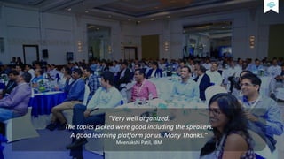 “Very well organized.
The topics picked were good including the speakers.
A good learning platform for us. Many Thanks.”
Meenakshi Patil, IBM
 