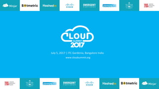 July 5, 2017| ITC Gardenia, Bengaluru, India
July 5, 2017 | ITC Gardenia, Bangalore India
www.cloudsummit.org
 