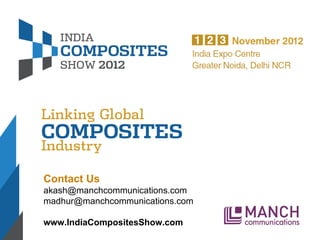 Contact Us [email_address] [email_address] www.IndiaCompositesShow.com 
