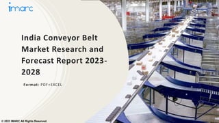 India Conveyor Belt
Market Research and
Forecast Report 2023-
2028
Format: PDF+EXCEL
© 2023 IMARC All Rights Reserved
 