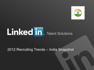 Talent Solutions



2012 Recruiting Trends – India Snapshot



                                          ORGANIZATION NAME
 