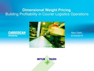 Dimensional Weight Pricing  Building Profitability in Courier Logistics Operations New Delhi, 07/04/2010 