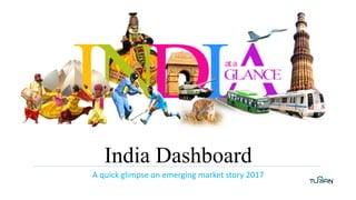 India Dashboard
A	quick	glimpse	on	emerging	market	story	2017
 