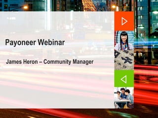 Payoneer Webinar
James Heron – Community Manager
 
