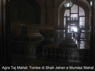 Agra Taj Mahal
Agra Taj Mahal: Tombe di Shah Jahan e Mumtaz Mahal
 