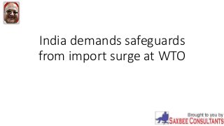 India demands safeguards
from import surge at WTO
 
