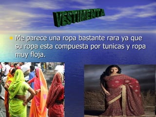 • Me parece una ropa bastante rara ya que
 su ropa esta compuesta por tunicas y ropa
 muy floja.
 