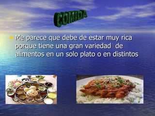 • Me parece que debe de estar muy rica
 porque tiene una gran variedad de
 alimentos en un solo plato o en distintos
 