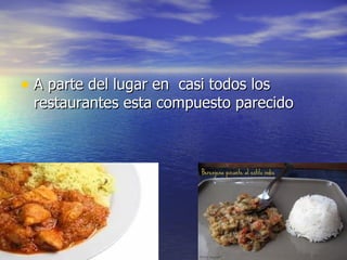 • A parte del lugar en casi todos los
 restaurantes esta compuesto parecido
 