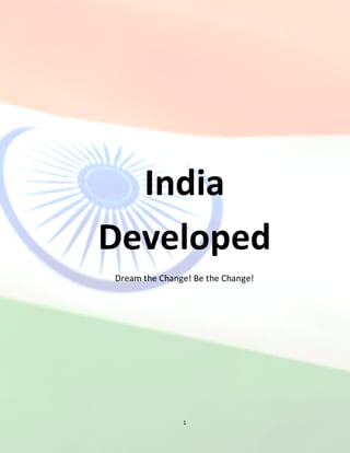 India
Developed
Dream the Change! Be the Change!




               1
 