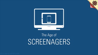 The Age of

SCREENAGERS
Story told by IDEATELABS

 