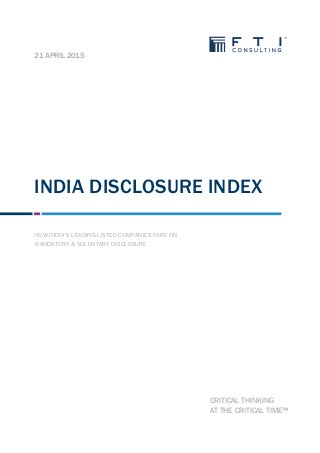 INDIA DISCLOSURE INDEX
HOW INDIA’S LEADING LISTED COMPANIES FARE ON
MANDATORY & VOLUNTARY DISCLOSURE
21 APRIL 2015
CRITICAL THINKING
AT THE CRITICAL TIME™
 