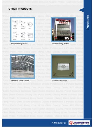 A Member of
Aluminium Composite Panel Dealer Structural Glazing Project Toughened Glass
Dealer Exterior Glazing Job Works Interior Glazing Works Stainless Steel Stairs
Works Architectural Glass Dealer Insulated Glazing Glass Works Glass Fitting
Works Glass Shower Enclosure Dealers Prefabricated & Portable Building
Works Patch Point Fixing Door Works Glass Canopy Dealer ACP Glazing
Dealer Spirulina Powder Aluminium Composite Panel Dealer Structural Glazing
Project Toughened Glass Dealer Exterior Glazing Job Works Interior Glazing
Works Stainless Steel Stairs Works Architectural Glass Dealer Insulated Glazing
Glass Works Glass Fitting Works Glass Shower Enclosure Dealers Prefabricated &
Portable Building Works Patch Point Fixing Door Works Glass Canopy Dealer ACP
Glazing Dealer Spirulina Powder Aluminium Composite Panel Dealer Structural
Glazing Project Toughened Glass Dealer Exterior Glazing Job Works Interior
Glazing Works Stainless Steel Stairs Works Architectural Glass Dealer Insulated
Glazing Glass Works Glass Fitting Works Glass Shower Enclosure
Dealers Prefabricated & Portable Building Works Patch Point Fixing Door
Works Glass Canopy Dealer ACP Glazing Dealer Spirulina Powder Aluminium
Composite Panel Dealer Structural Glazing Project Toughened Glass Dealer Exterior
Glazing Job Works Interior Glazing Works Stainless Steel Stairs Works Architectural
Glass Dealer Insulated Glazing Glass Works Glass Fitting Works Glass Shower
Enclosure Dealers Prefabricated & Portable Building Works Patch Point Fixing Door
Works Glass Canopy Dealer ACP Glazing Dealer Spirulina Powder Aluminium
Composite Panel Dealer Structural Glazing Project Toughened Glass Dealer Exterior
Glazing Job Works Interior Glazing Works Stainless Steel Stairs Works Architectural
Glass Dealer Insulated Glazing Glass Works Glass Fitting Works Glass Shower
Enclosure Dealers Prefabricated & Portable Building Works Patch Point Fixing Door
Works Glass Canopy Dealer ACP Glazing Dealer Spirulina Powder Aluminium
Composite Panel Dealer Structural Glazing Project Toughened Glass Dealer Exterior
Glazing Job Works Interior Glazing Works Stainless Steel Stairs Works Architectural
Glass Dealer Insulated Glazing Glass Works Glass Fitting Works Glass Shower
Enclosure Dealers Prefabricated & Portable Building Works Patch Point Fixing Door
Works Glass Canopy Dealer ACP Glazing Dealer Spirulina Powder Aluminium
Composite Panel Dealer Structural Glazing Project Toughened Glass Dealer Exterior
Glazing Job Works Interior Glazing Works Stainless Steel Stairs Works Architectural
OTHER PRODUCTS:
ACP Cladding Works Spider Glazing Works
Industrial Sheds Works Stained Glass Work
Products
 