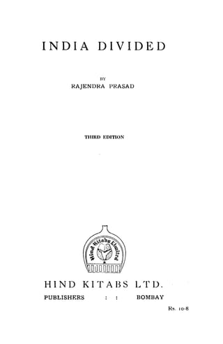 INDIA DIVIDED
BY
RAJENDRA PRASAD
THIRD EDITION
HIND KITABS LTD.
PUBLISHERS : : BOMBAY
Rs. 10-8
 