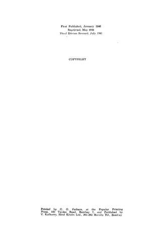 First Published, January 1946
Reprirtecl, May 1946
Thud Edition Revised, July 1947
COPYRIGHT
Printed by G, G. Pathare, at the Popular Printing
Press, 103 Tardeo Road, Bombay 7, and Published by
V. Kulkarm, Hind Kitabs Ltd., 261-263 Hornby iRd., Bomlay
 