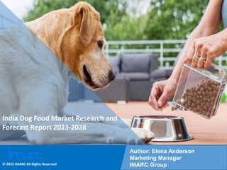 Copyright © IMARC Service Pvt Ltd. All Rights Reserved
India Dog Food Market Research and
Forecast Report 2023-2028
Author: Elena Anderson
Marketing Manager
IMARC Group
© 2022 IMARC All Rights Reserved
 