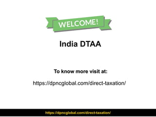 India DTAA
To know more visit at:
https://dpncglobal.com/direct-taxation/
https://dpncglobal.com/direct-taxation/
 