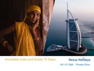 Incredible India and Dubai 15 Days
45’+15’ Q&A Phoebe Zhou
 