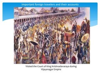 Important foreign travelers and their accounts
Visited the Court of King Krishnadevaraya during
Vijayanagar Empire
 