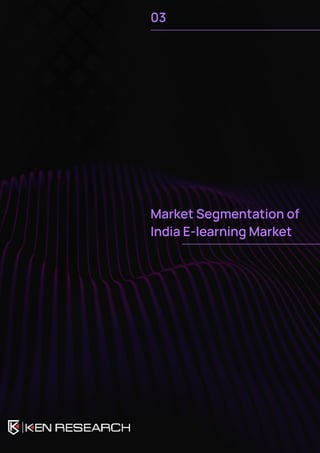 03
Market Segmentation of
India E-learning Market
 