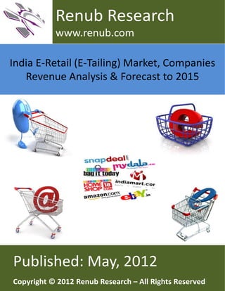 India E-Retail (E-Tailing) Market, Companies
Revenue Analysis & Forecast to 2015
Renub Research
www.renub.com
Published: May, 2012
Copyright © 2012 Renub Research – All Rights Reserved
 