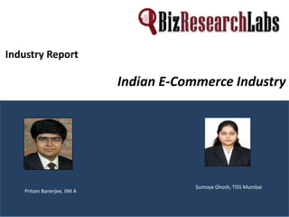 Industry Report

Indian E-Commerce Industry

Pritam Banerjee, IIM A

Sumoya Ghosh, TISS Mumbai

 