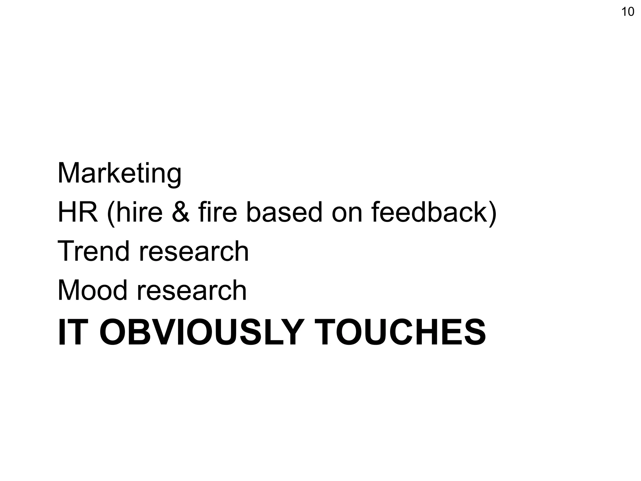 IT OBVIOUSLY TOUCHES Marketing HR (hire & fire based on feedback) Trend research Mood research 