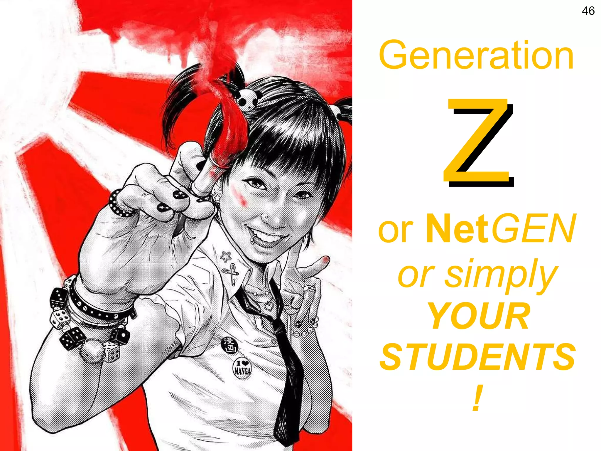 Generation  Z or  Net GEN or simply YOUR STUDENTS! 