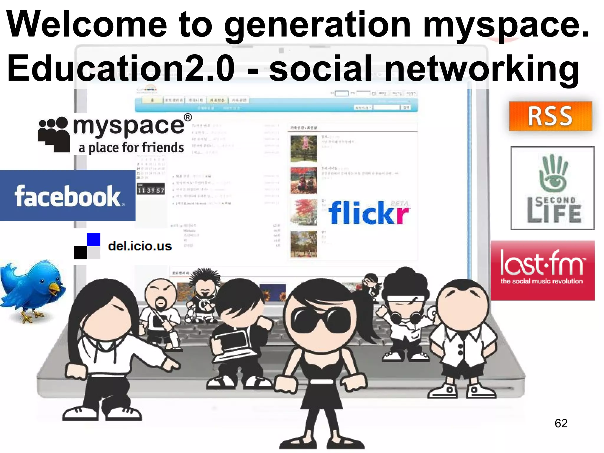 Welcome to generation myspace. Education2.0 - social networking 