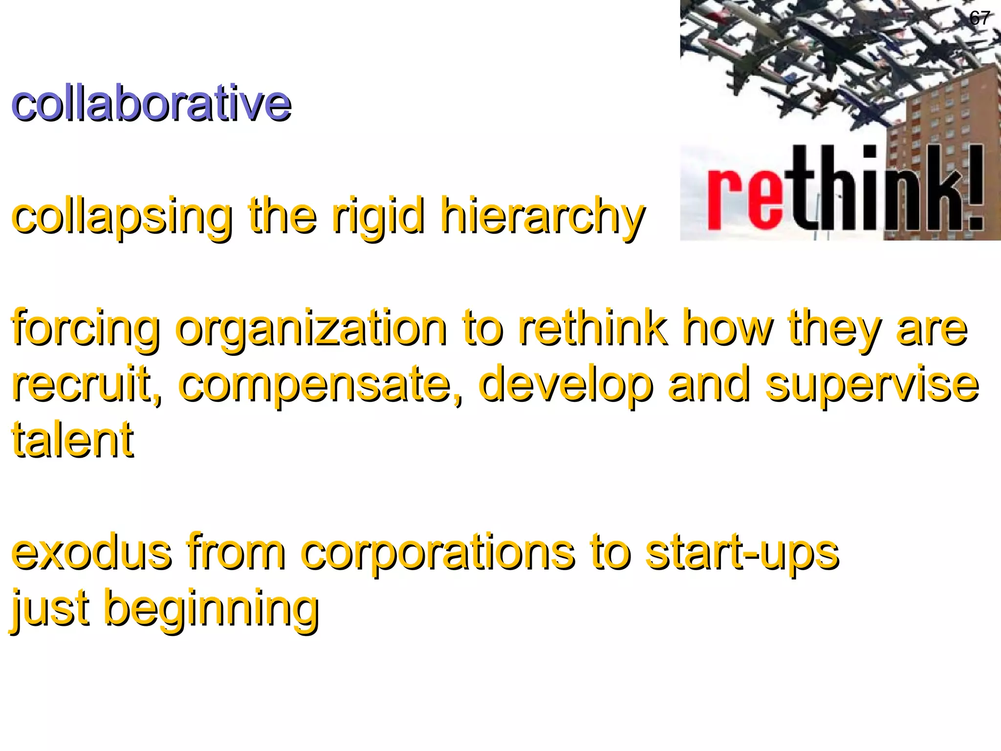 collaborative collapsing the rigid hierarchy forcing organization to rethink how they are recruit, compensate, develop and supervise talent exodus from corporations to start-ups just beginning 