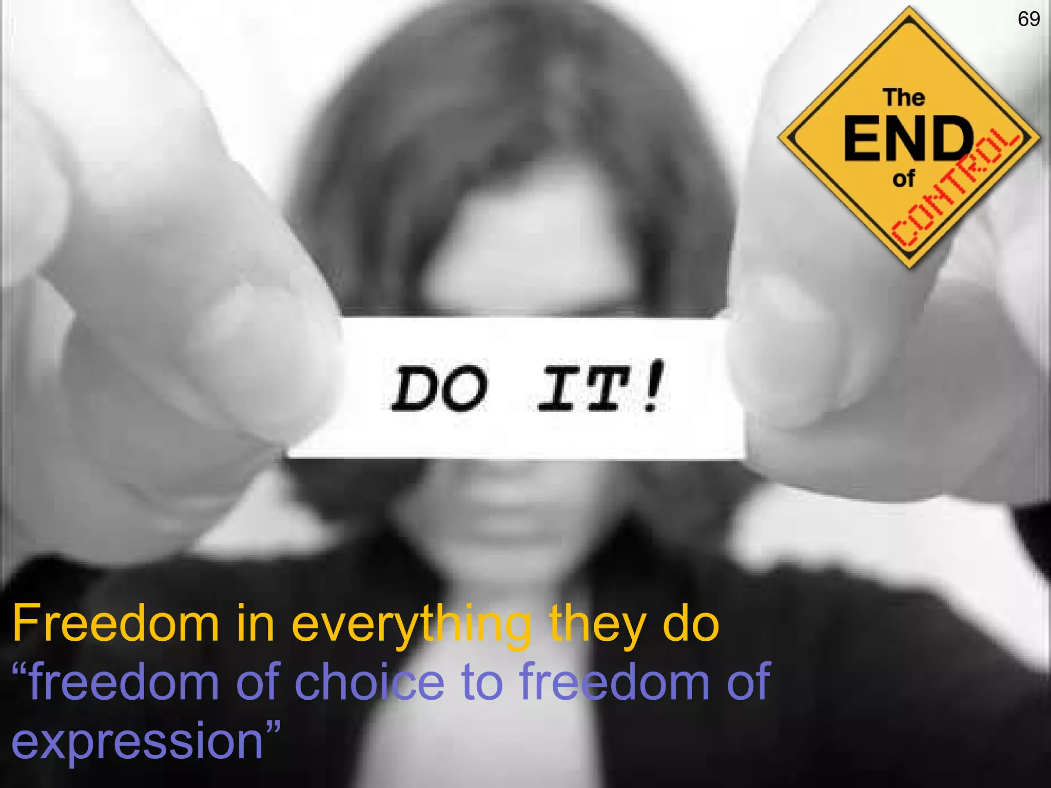 Freedom in everything they do “freedom of choice to freedom of expression” 