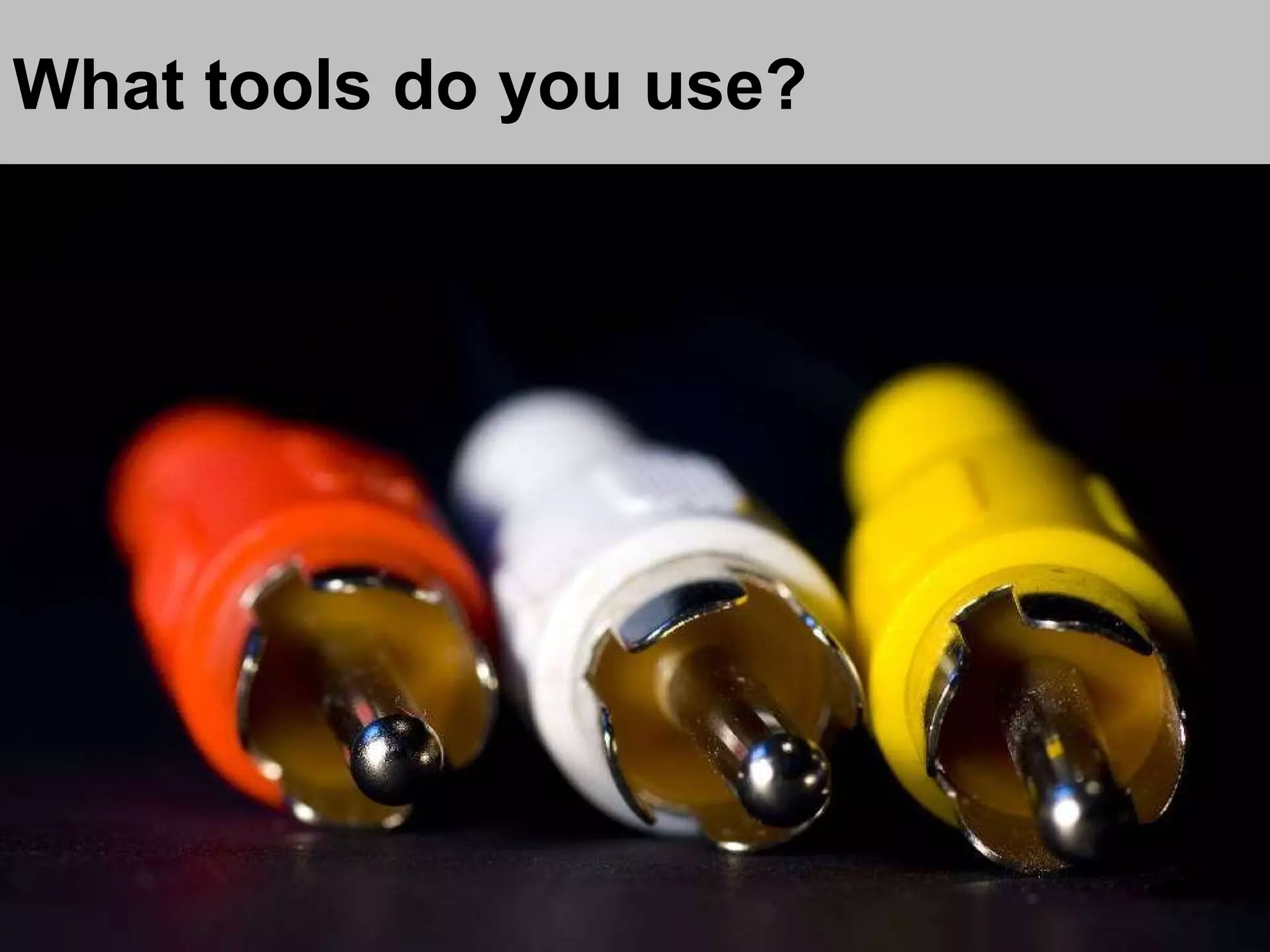 What tools do you use? 