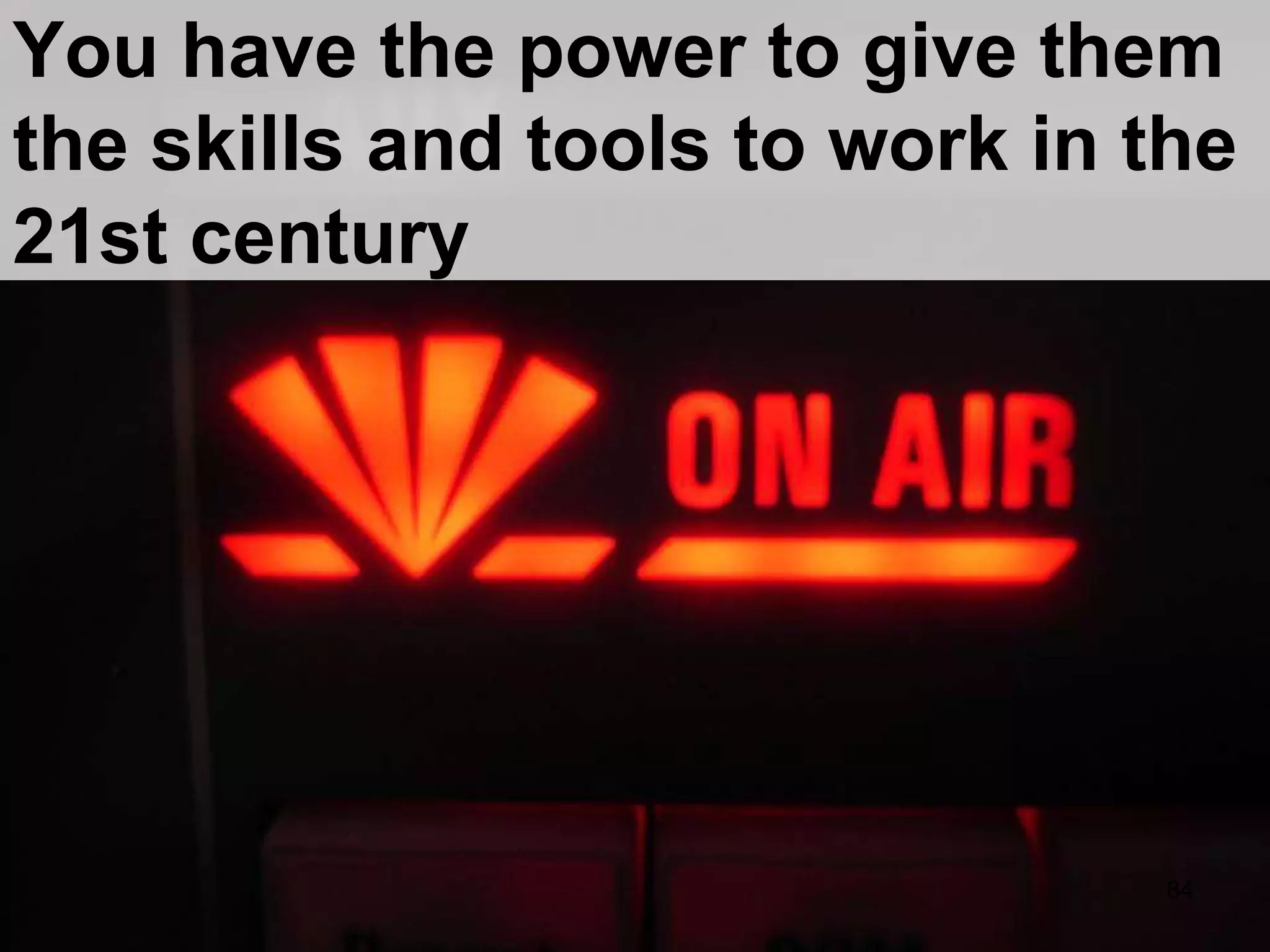 You have the power to give them the skills and tools to work in the 21st century 
