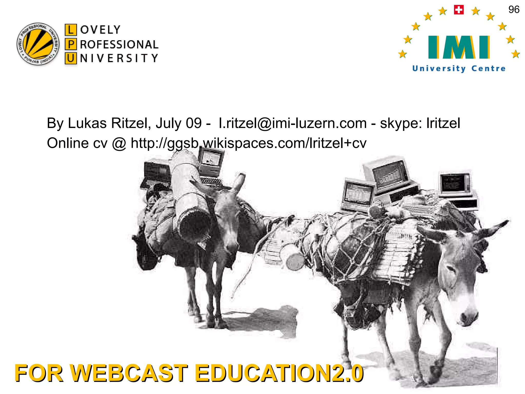 FOR WEBCAST EDUCATION2.0 By Lukas Ritzel, July 09 -  l.ritzel@imi-luzern.com - skype: lritzel Online cv @ http://ggsb.wikispaces.com/lritzel+cv 