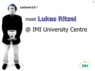 meet  Lukas Ritzel  @ IMI University Centre Lecturer2.0  ? 