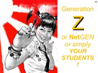 Generation  Z or  Net GEN or simply YOUR STUDENTS! 