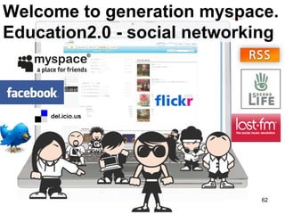 Welcome to generation myspace. Education2.0 - social networking 
