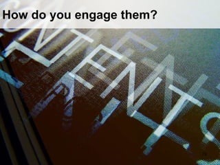 How do you engage them? 