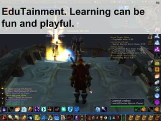 http://www.worldofwarcraft.com/ EduTainment. Learning can be fun and playful. 
