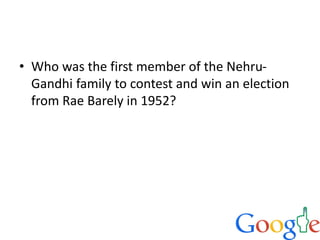 • Who was the first member of the Nehru-
Gandhi family to contest and win an election
from Rae Barely in 1952?
 
