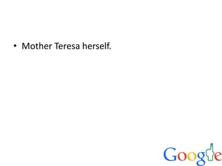 • Mother Teresa herself.
 