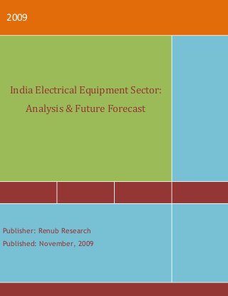 2009
India Electrical Equipment Sector:
Analysis & Future Forecast
Publisher: Renub Research
Published: November, 2009
 