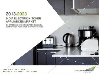 INDIAELECTRIC KITCHEN
APPLIANCES MARKET
BY CATEGORY, BY DISTRIBUTION CHANNEL,
COMPETITION FORECAST & OPPORTUNITIES
2013-2023
M A R K E T I N T E L L I G E N C E . C O N S U L T I N G
P U B L I S H E D : J u n e , 2 0 1 8
 