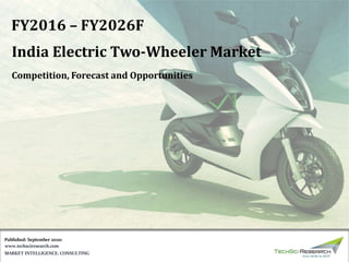 MARKET INTELLIGENCE. CONSULTING
www.techsciresearch.com
FY2016 – FY2026F
India Electric Two-Wheeler Market
Competition, Forecast and Opportunities
Published: September 2020
 