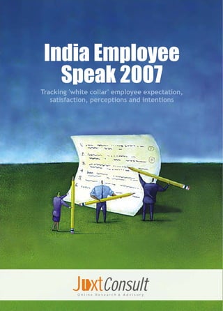 India Employee
   Speak 2007
Tracking 'white collar' employee expectation,
   satisfaction, perceptions and intentions




          J xtConsult
           Online   Research &   Advisory
 