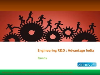 Engineering R&D : Advantage India
                                                         Zinnov



No part of it may be circulated, quoted, or reproduced for distribution without prior written approval from Zinnov
 