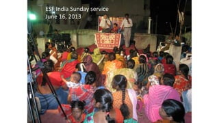 ESF India Sunday service 
June 16, 2013 
 
